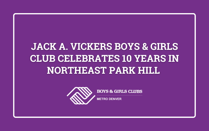 Jack A. Vickers Boys & Girls Club Celebrates 10 Years in Northeast Park Hill