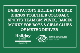 Barb Paton’s Holiday Huddle Brings Together Colorado Sports Team GM Wives, Raises Money for Boys & Girls Clubs of Metro Denver