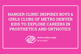 Hanger Clinic Inspires Boys & Girls Clubs of Metro Denver Kids to Explore Careers in Prosthetics and Orthotics