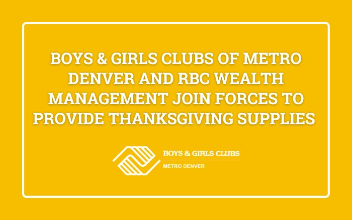 Boys & Girls Clubs of Metro Denver and RBC Wealth Management Join Forces to Provide Thanksgiving Supplies