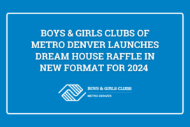 2024 Dream House Raffle Press Release | Boys & Girls Clubs of Metro Denver