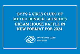 Boys & Girls Clubs of Metro Denver Launches Dream House Raffle in New Format for 2024