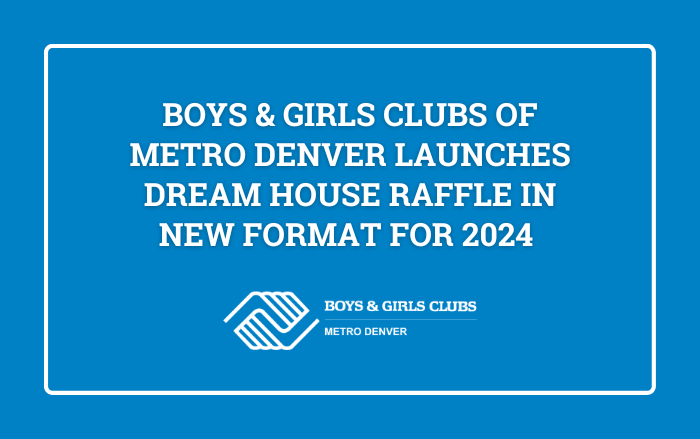 2024 Dream House Raffle Press Release | Boys & Girls Clubs of Metro Denver