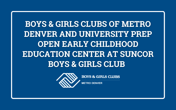Boys & Girls Clubs of Metro Denver and University Prep Open Early Childhood Education Center at Suncor Boys & Girls Club 