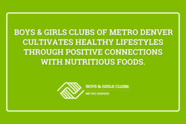  Boys & Girls Clubs of Metro Denver Cultivates Healthy Lifestyles Through Positive Connections with Nutritious Foods