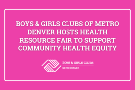 Boys & Girls Clubs of Metro Denver Hosts Health Resource Fair to Support Community Health Equity