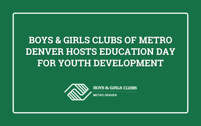 Boys & Girls Clubs of Metro Denver Hosts Education Day for Youth Development