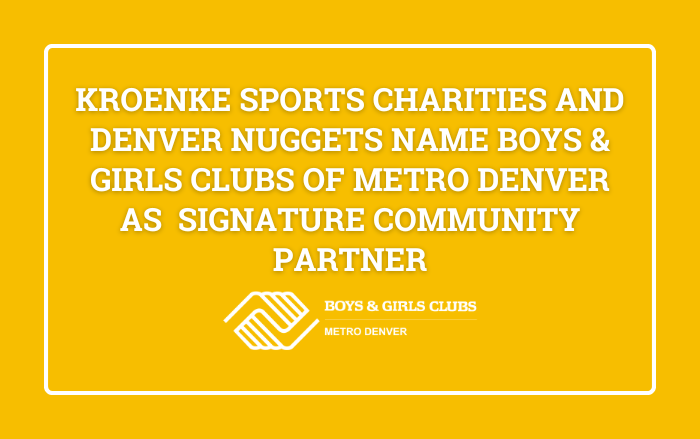 Kroenke Sports Charities and Denver Nuggets Name Boys & Girls Clubs of Metro Denver as  Signature Community Partner