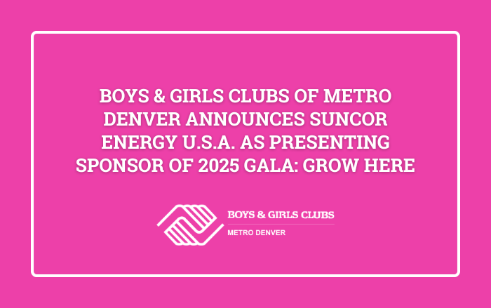 Boys & Girls Clubs of Metro Denver Announces Suncor Energy U.S.A. as Presenting Sponsor of 2025 Gala: Grow Here