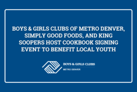Boys & Girls Clubs of Metro Denver, Simply Good Foods, and King Soopers Host Cookbook Signing Event to Benefit Local Youth